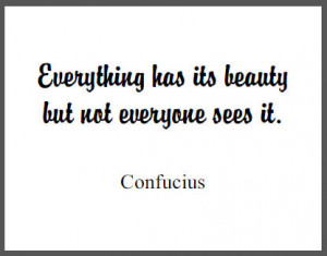 Everything has its beauty but not everyone sees it.