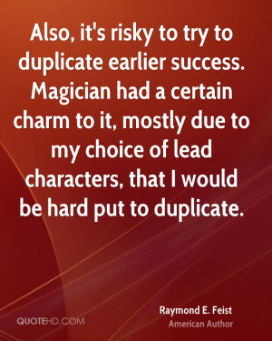 Also, it's risky to try to duplicate earlier success. Magician had a ...