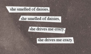 she smelled of daisies, she drives me crazy.
