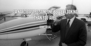narcissist is someone better looking than you are.”