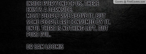 ... by it. Until there is nothing left, but pure evil.Dr Sam Loomis