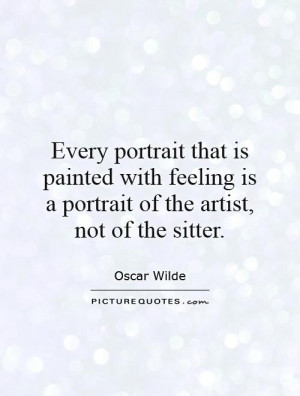 ... is a portrait of the artist, not of the sitter. Picture Quote #1
