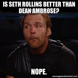dean ambrose nope memes | rollins better than dean ambrose? nope ...