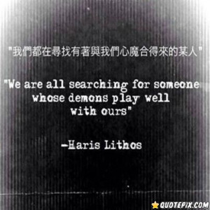 We Are All Searching For Someone Whose Demons Play Well With Ours