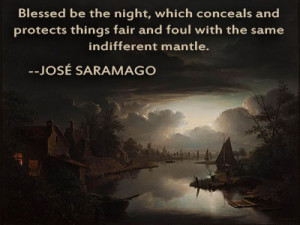 Blessed be the night, which conceals and protects things fair and foul ...