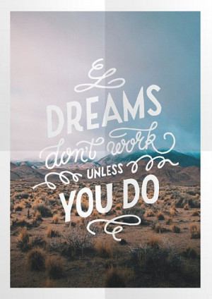 Dreams don’t work unless you do.