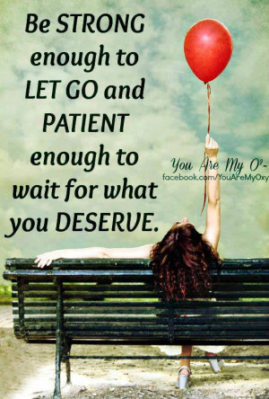 be strong enough to let go and patient enough to wait for what you ...