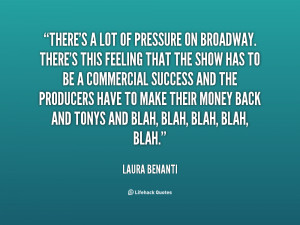 There's a lot of pressure on Broadway. There's this feeling that the ...