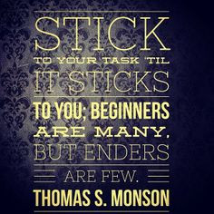 Stick to your task ‘til it sticks to you; Beginners are many, but ...
