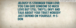 ... envy and talk about you! trust nobody just depend on yourself. # S-Don