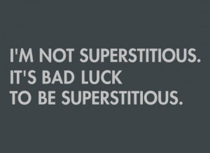 Hmmm.... How many of these superstitions do you depend upon???