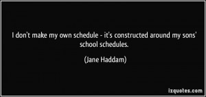 ... schedule - it's constructed around my sons' school schedules. - Jane