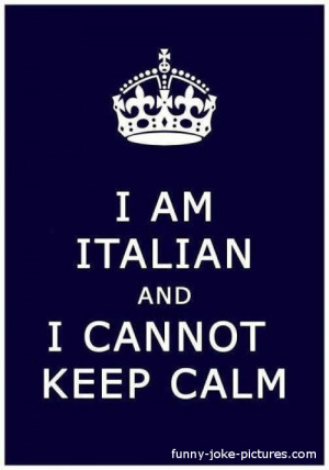 ... Italian Keep Calm Picture - I am Italian and I cannot keep calm. Ciao