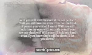 Will you still love me even if I'm not perfect? Will you still love me ...
