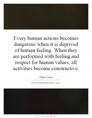 Every human actions becomes dangerous when it is deprived of human ...
