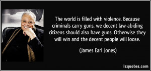 violence. Because criminals carry guns, we decent law-abiding citizens ...