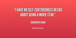 have no self-centeredness or ego about being a movie star.”