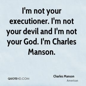 Charles Manson - I'm not your executioner. I'm not your devil and I'm ...