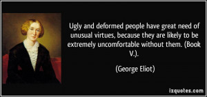 Ugly and deformed people have great need of unusual virtues, because ...