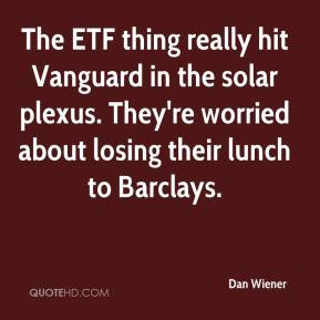 The ETF thing really hit Vanguard in the solar plexus. They're worried ...