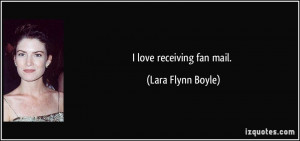 love receiving fan mail. - Lara Flynn Boyle