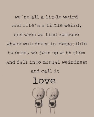 quotes we join up and fall into mutual weirdness and call it love ...