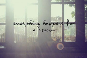 everything happens for a reason...starting to actually believe this.