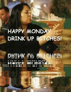 ... ://www.pics22.com/happy-monday-drink-up-bitches/][img] [/img][/url