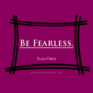 be fearless quotes, Julia Child quotes, verybestquotes.com