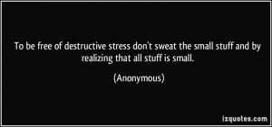 ... stress don't sweat the small stuff and by realizing that all stuff is