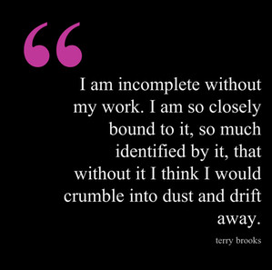 ... it I think I would crumble into dust and drift away. Terry Brooks