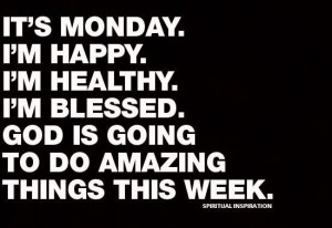Monday is the start of a good week with God's blessings