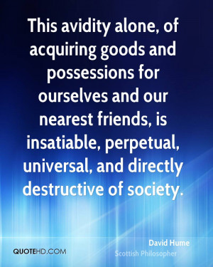 This avidity alone, of acquiring goods and possessions for ourselves ...