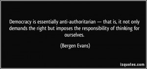 ... imposes the responsibility of thinking for ourselves. - Bergen Evans