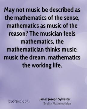 James Joseph Sylvester - May not music be described as the mathematics ...