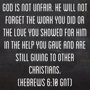 ... you gave and are still giving to other Christians. (Hebrews 6:10 GNT