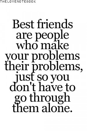 Best Friends Are People Who Make Your Problems Their Problems, Just So ...