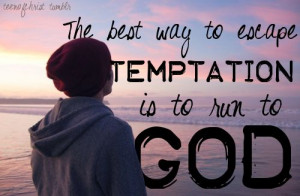 The best way to escape temptation is to run to God.