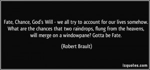... heavens, will merge on a windowpane? Gotta be Fate. - Robert Brault