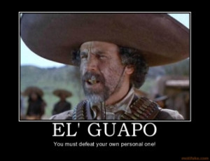 El Guapo, you can't live with him, you can't live without him.