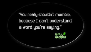 You really shouldn’t mumble. because I can’t understand a ...