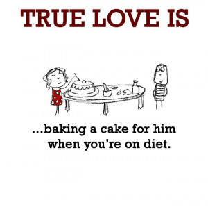 True Love is, baking a cake for him.