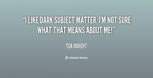 like dark subject matter. I'm not sure what that means about me ...