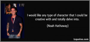 ... that I could be creative with and totally delve into. - Noah Hathaway