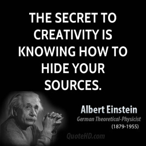 The secret to creativity is knowing how to hide your sources.