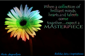 ... minds, hearts, and talents come together…..expect a masterpiece