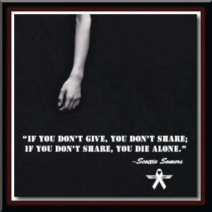 if you don t give you don t share if you don t share you die alone ...