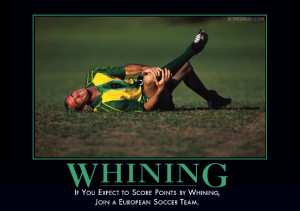 The Whining Demotivator. Professional soccer players have this down to ...