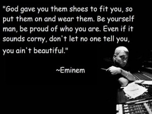 God gave you them shoes to fit you, so put them on and wear them. Be ...