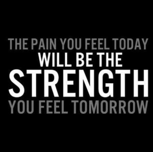Today Is the Strength You Feel the Pain